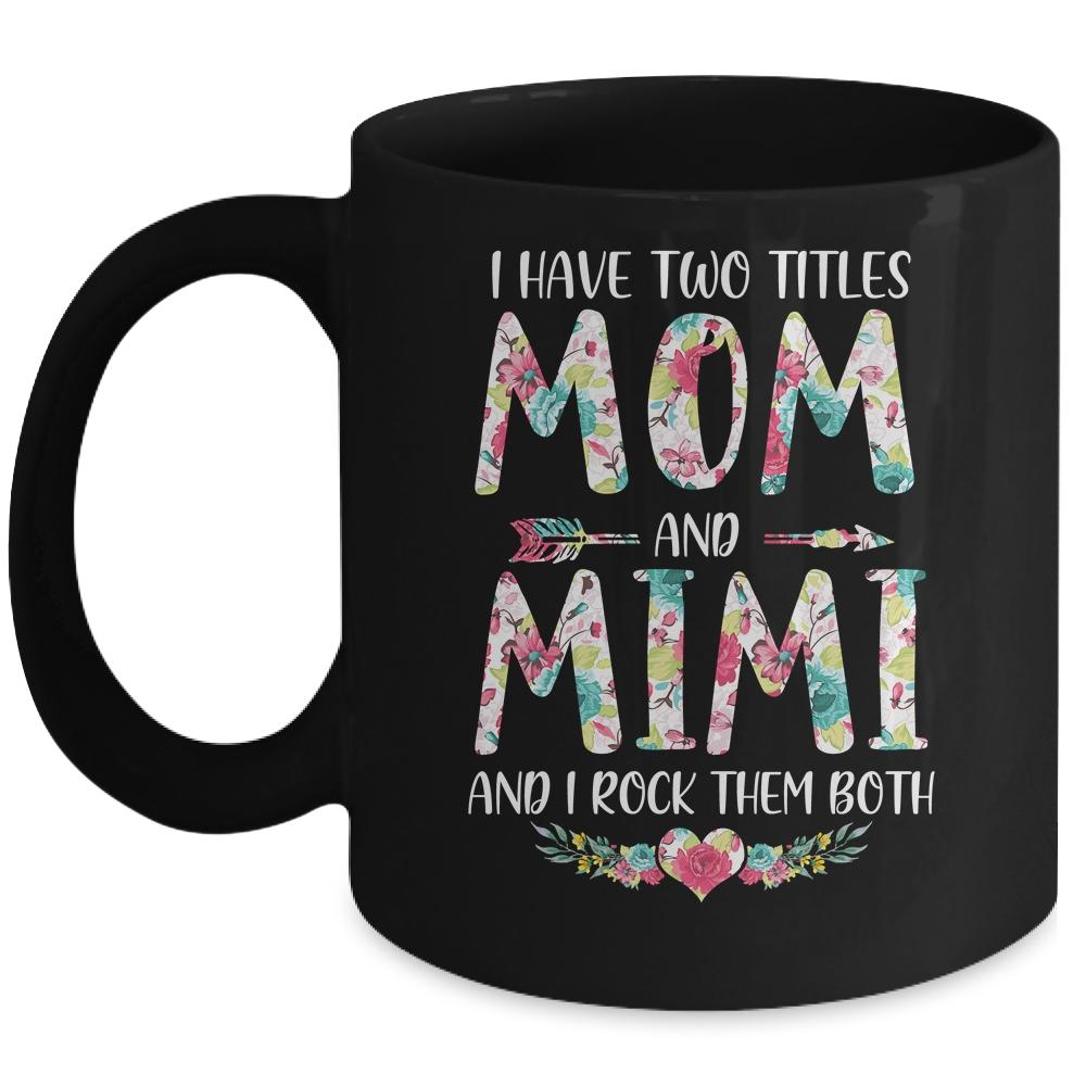 I Have Two Title Mom And Mimi Mothers Day Floral Mug