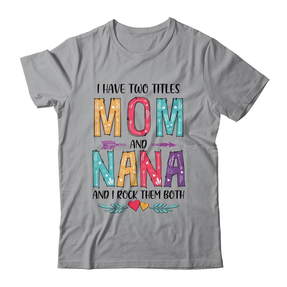 I Have Two Title Mom And Nana Mothers Day Colorful-T-Shirt & Tank Top-Classic T-Shirt-Sport Grey