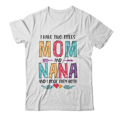 I Have Two Title Mom And Nana Mothers Day Colorful-T-Shirt & Tank Top-Classic T-Shirt-White