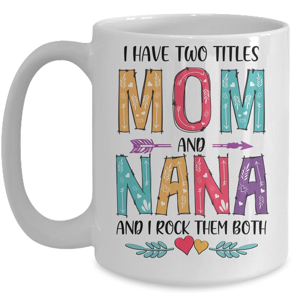 I Have Two Title Mom And Nana Mothers Day Colorful Mug-Coffee Mug-Mug-White
