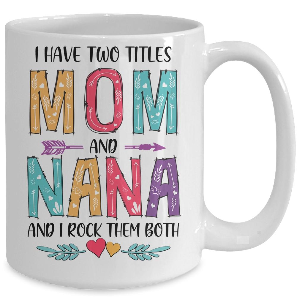 I Have Two Title Mom And Nana Mothers Day Colorful Mug-Coffee Mug-