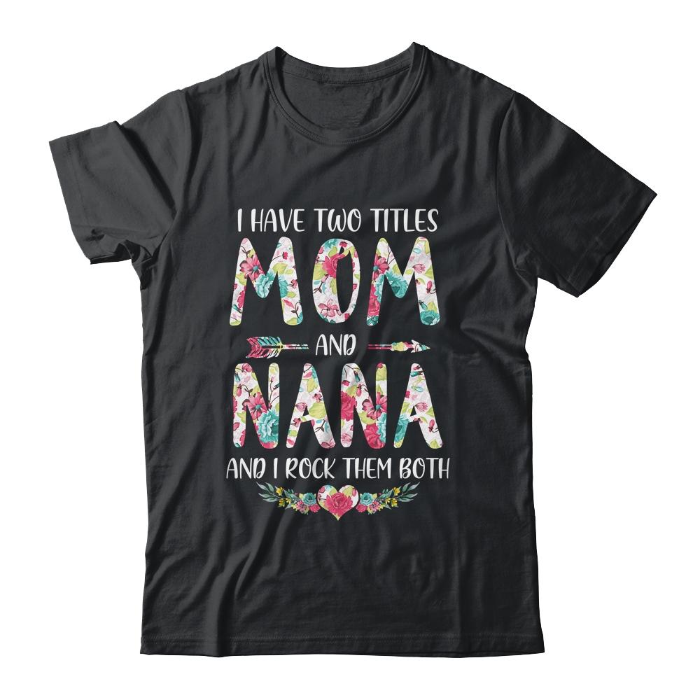 I Have Two Title Mom And Nana Mothers Day Floral-T-Shirt & Tank Top-Classic T-Shirt-Black