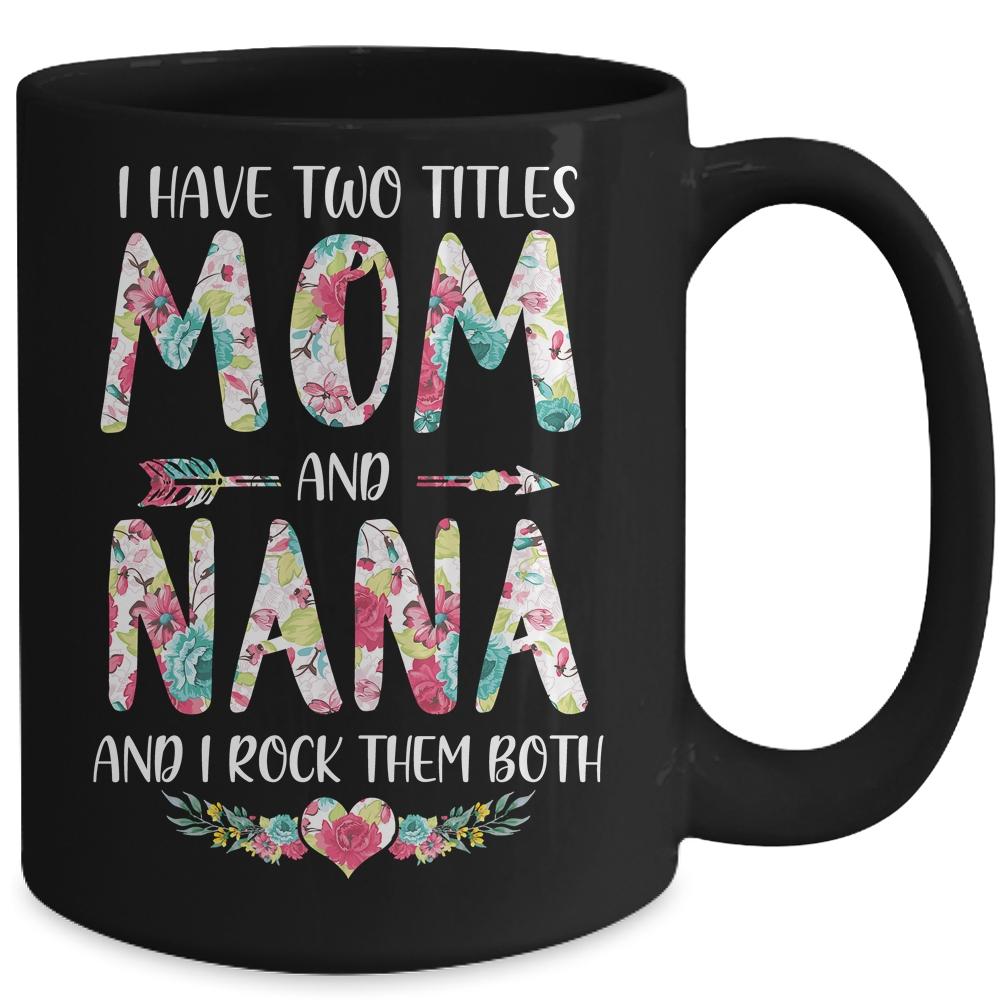 I Have Two Title Mom And Nana Mothers Day Floral Mug-Coffee Mug-