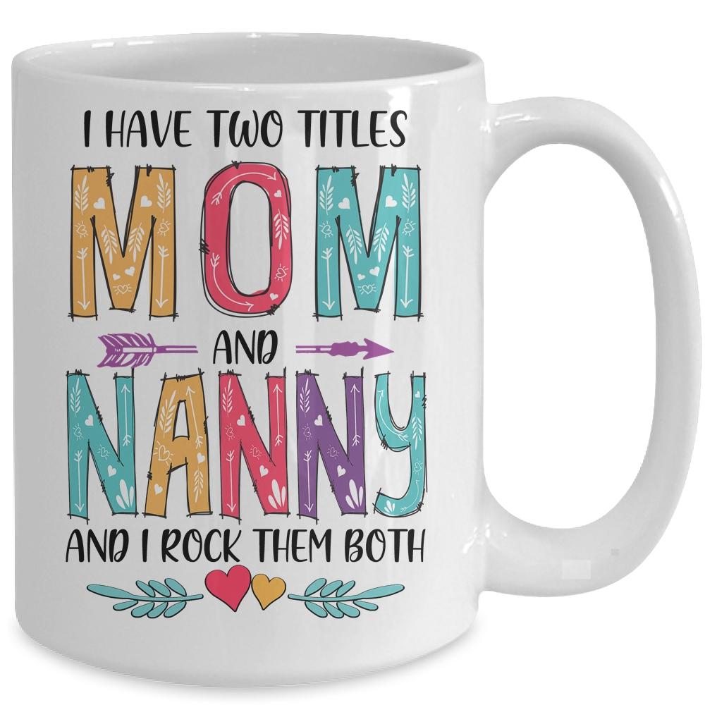 I Have Two Title Mom And Nanny Mothers Day Colorful Mug-Coffee Mug-