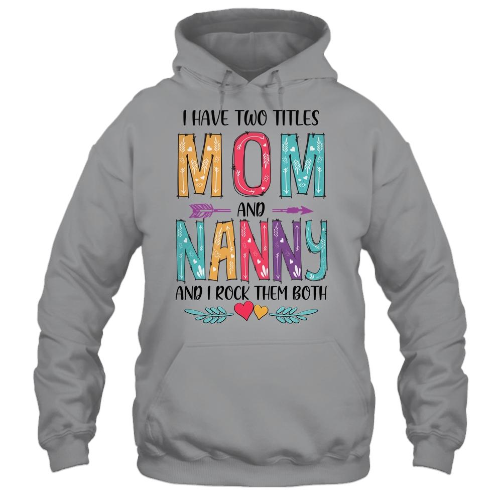 I Have Two Title Mom And Nanny Mothers Day Colorful-T-Shirt & Tank Top-Pullover Hoodie-Sport Grey