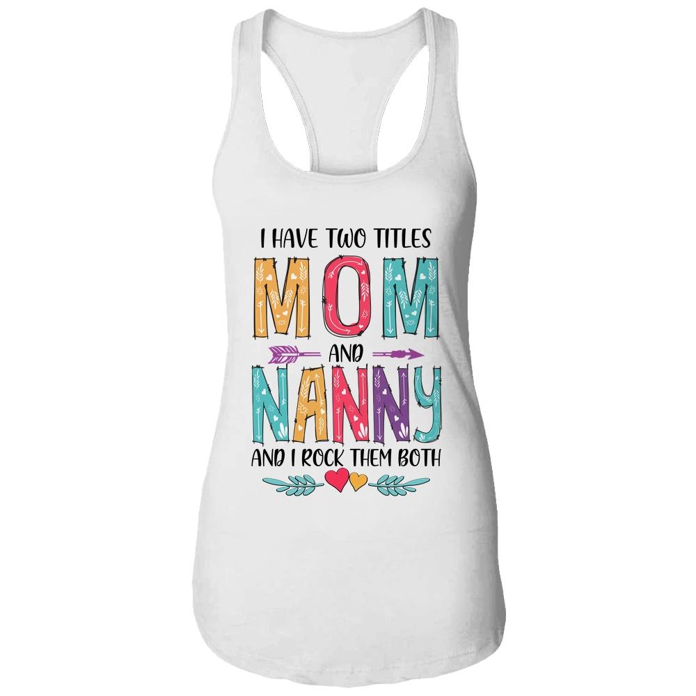 I Have Two Title Mom And Nanny Mothers Day Colorful-T-Shirt & Tank Top-Women's Ideal Racerback Tank-White