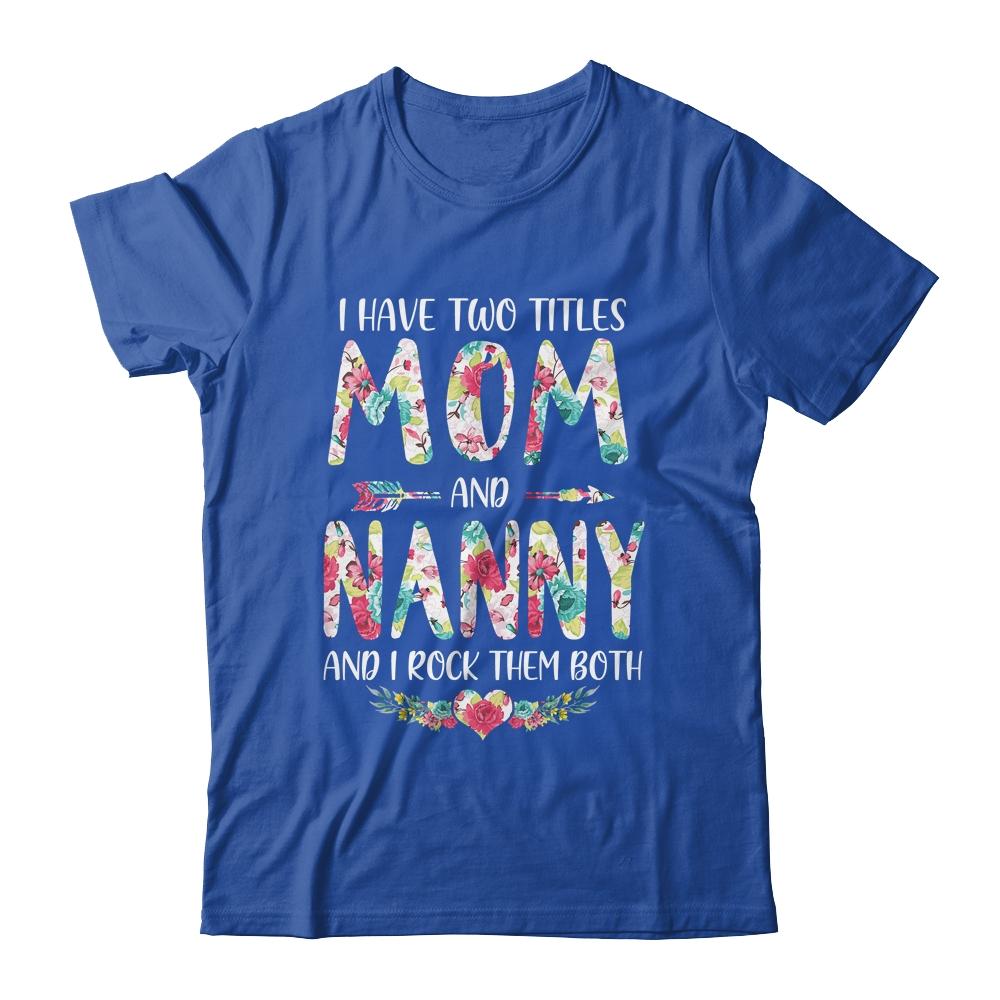 I Have Two Title Mom And Nanny Mothers Day Floral-T-Shirt & Tank Top-Classic T-Shirt-Royal