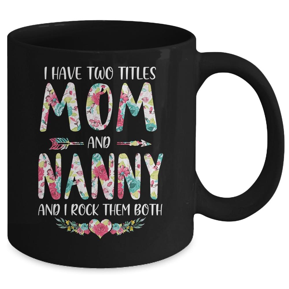 I Have Two Title Mom And Nanny Mothers Day Floral Mug-Coffee Mug-