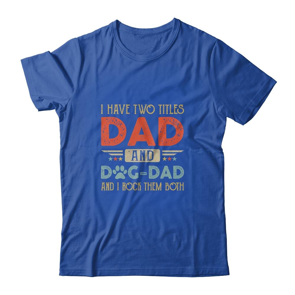 I Have Two Titles Dad And Dog Dad And I Rock Them Both-T-Shirt & Hoodie-Classic T-Shirt-Royal