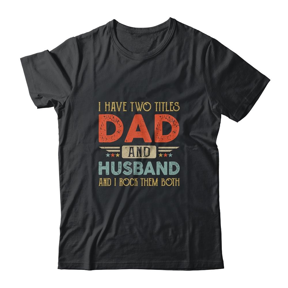 I Have Two Titles Dad And Husband I Rock Them Both