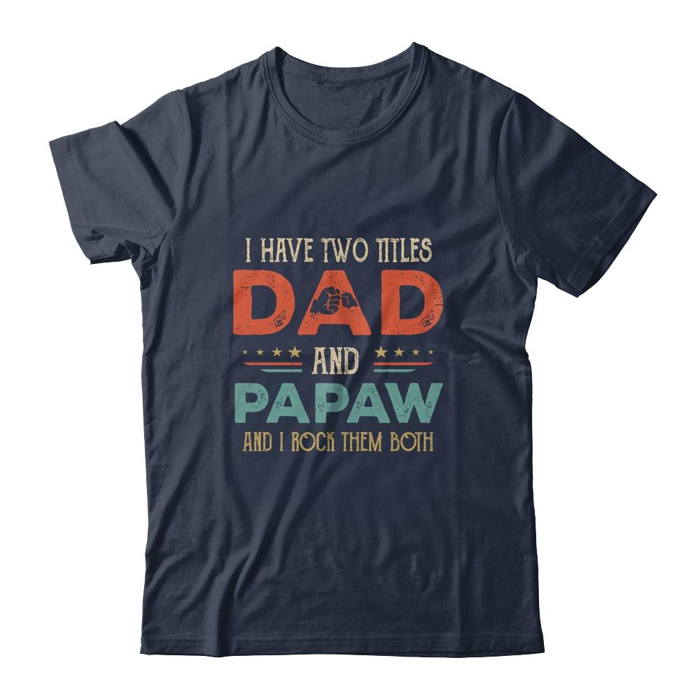 I Have Two Titles Dad And Papaw Funny Father's Day-T-Shirt & Hoodie-Classic T-Shirt-Navy