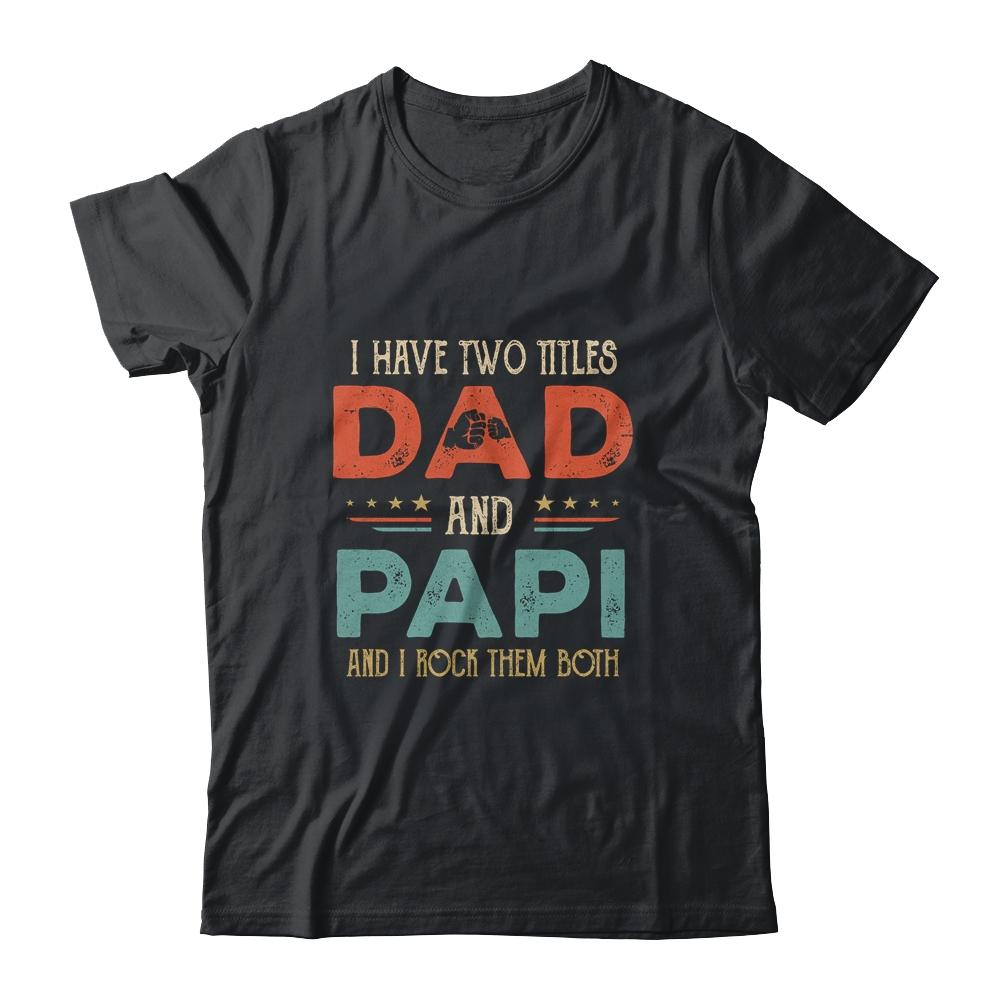 I Have Two Titles Dad And Papi Funny Father's Day-T-Shirt & Hoodie-Classic T-Shirt-Black