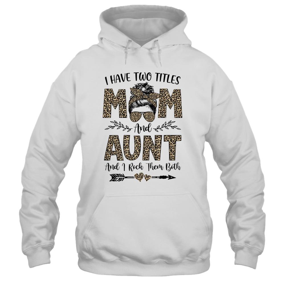 I Have Two Titles Mom And Aunt Leopard Mother's Day-T-Shirt & Tank Top-Pullover Hoodie-White