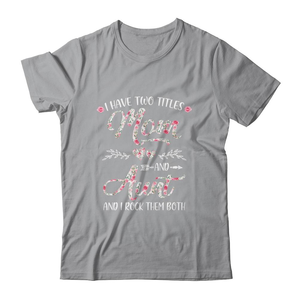 I Have Two Titles Mom And Aunt Mother's Day Flower-T-Shirt & Tank Top-Classic T-Shirt-Sport Grey