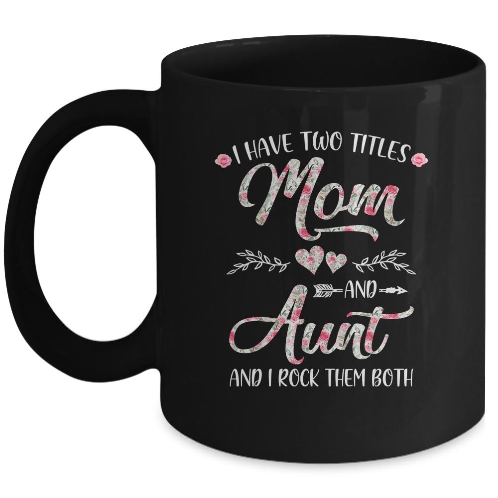 I Have Two Titles Mom And Aunt Mother's Day Flower Mug-Coffee Mug-Mug-Black