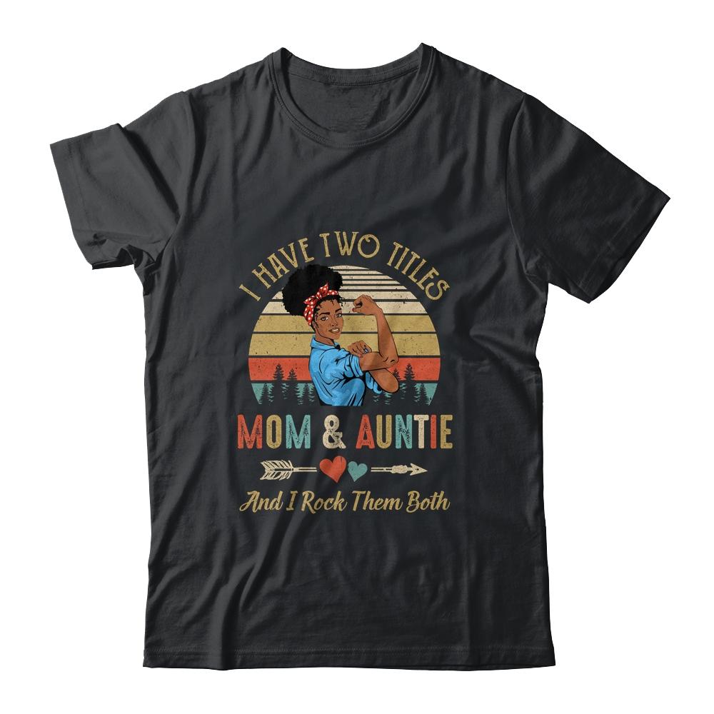 I Have Two Titles Mom And Auntie Mother's Day Black Woman-T-Shirt & Tank Top-Classic T-Shirt-Black