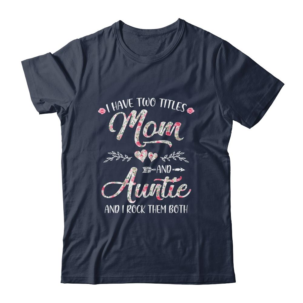 I Have Two Titles Mom And Auntie Mother's Day Flower-T-Shirt & Tank Top-Classic T-Shirt-Navy