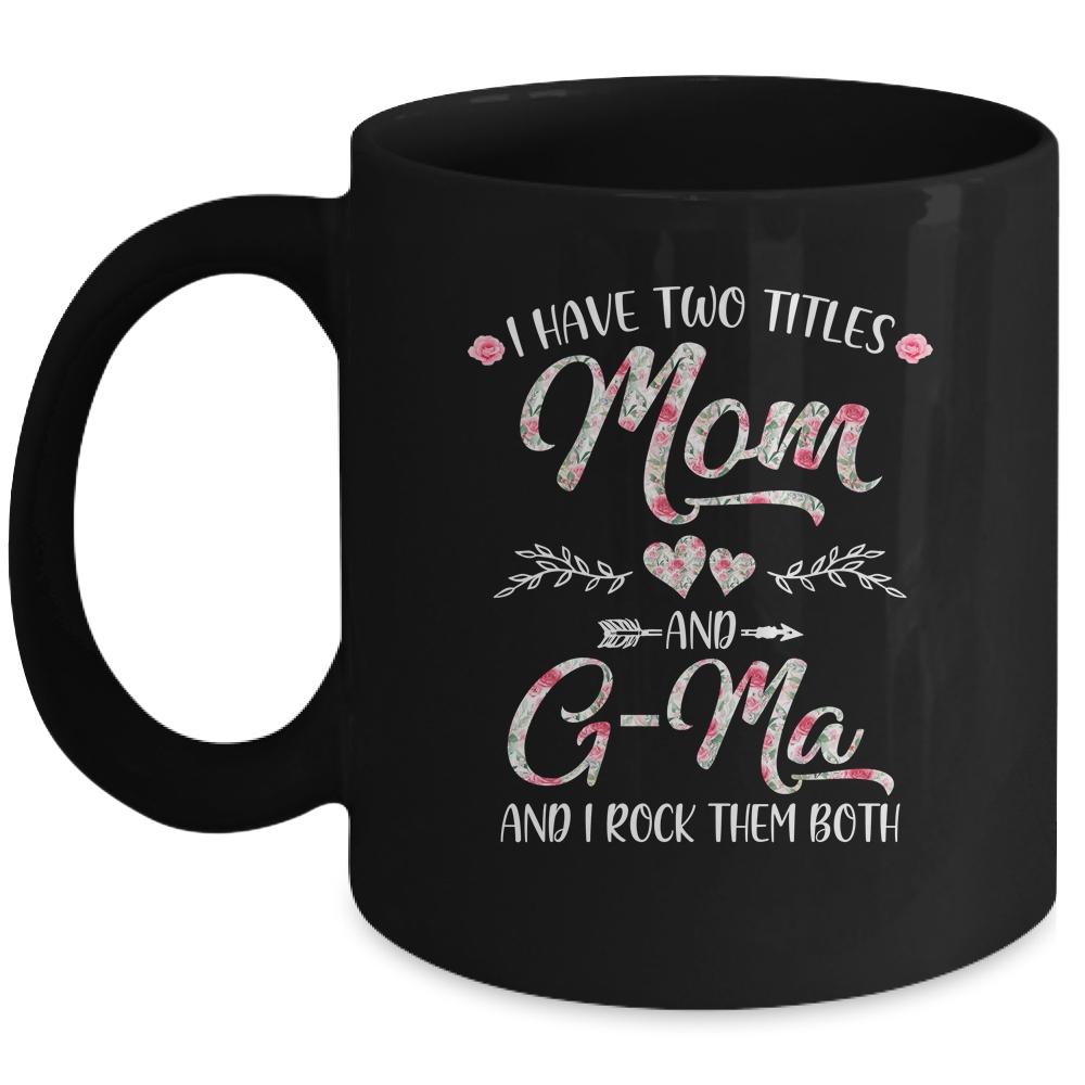 I Have Two Titles Mom And G-Ma Mother's Day Flower Mug-Coffee Mug-Mug-Black