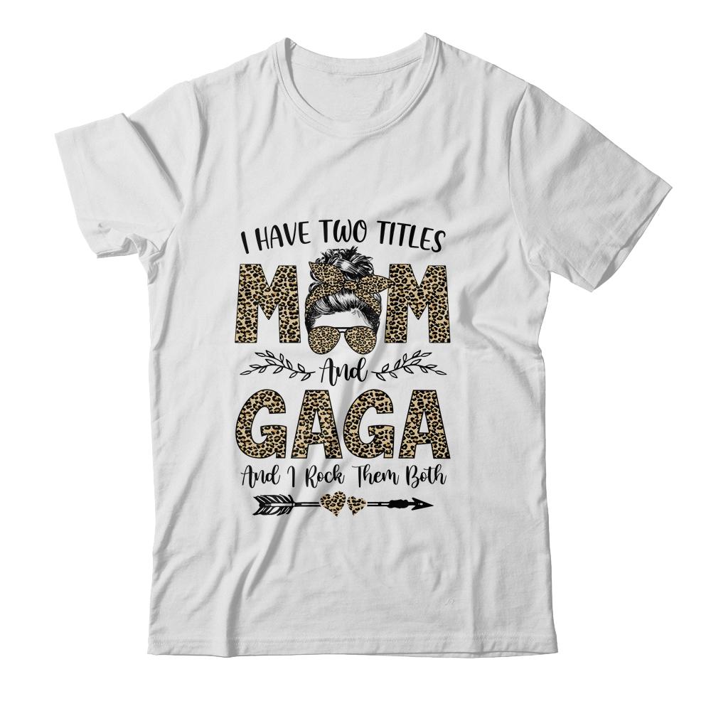 I Have Two Titles Mom And Gaga Leopard Mother's Day-T-Shirt & Tank Top-Classic T-Shirt-White