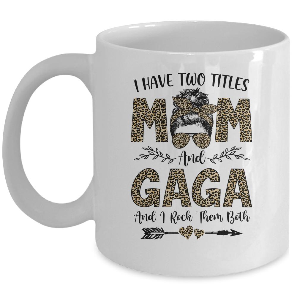 I Have Two Titles Mom And Gaga Leopard Mother's Day Mug-Coffee Mug-Mug-White