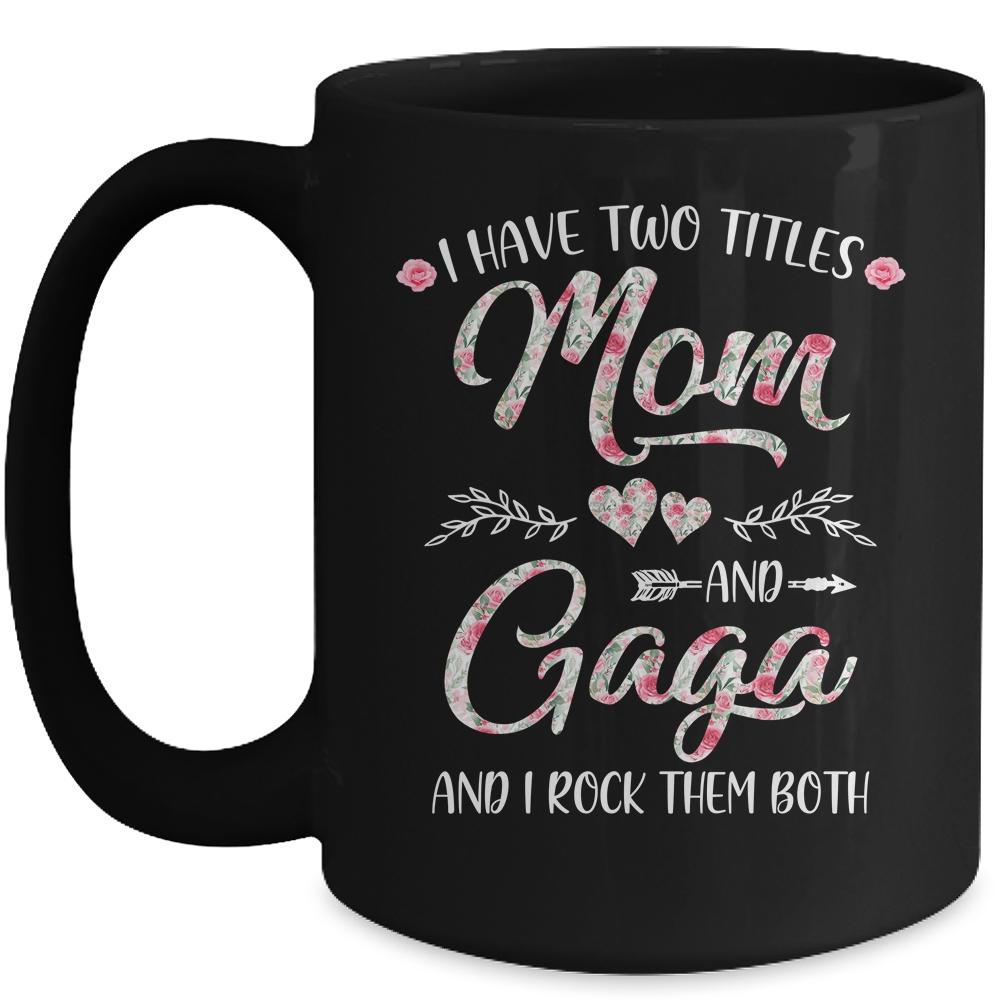 I Have Two Titles Mom And Gaga Mother's Day Flower Mug-Coffee Mug-Mug-Black
