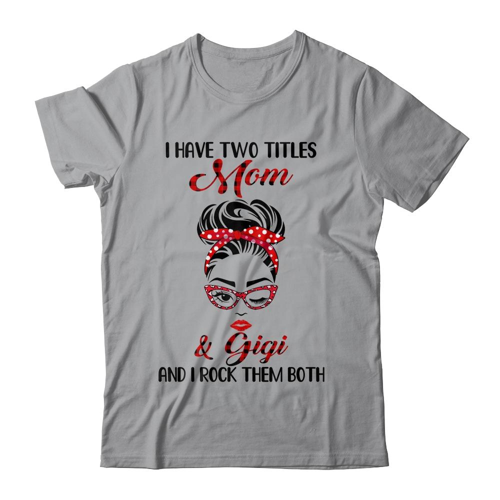 I Have Two Titles Mom And Gigi And I Rock Them Both-T-Shirt & Tank Top-Classic T-Shirt-Sport Grey