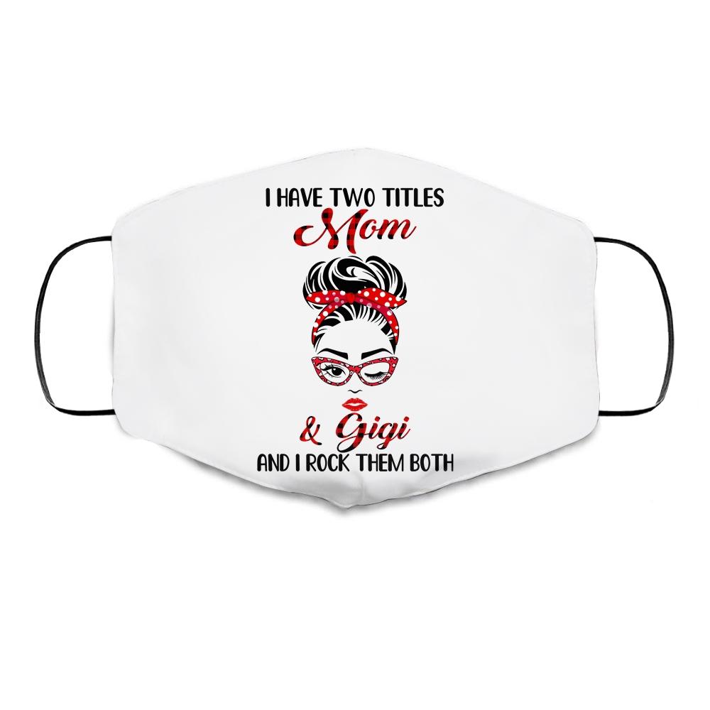 I Have Two Titles Mom And Gigi And I Rock Them Both Cloth Face Mask