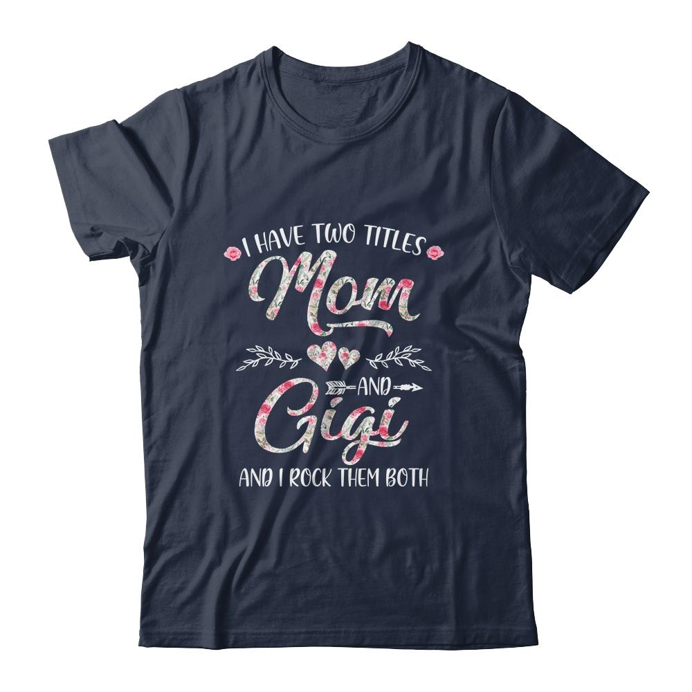 I Have Two Titles Mom And Gigi Mother's Day Flower-T-Shirt & Tank Top-Classic T-Shirt-Navy