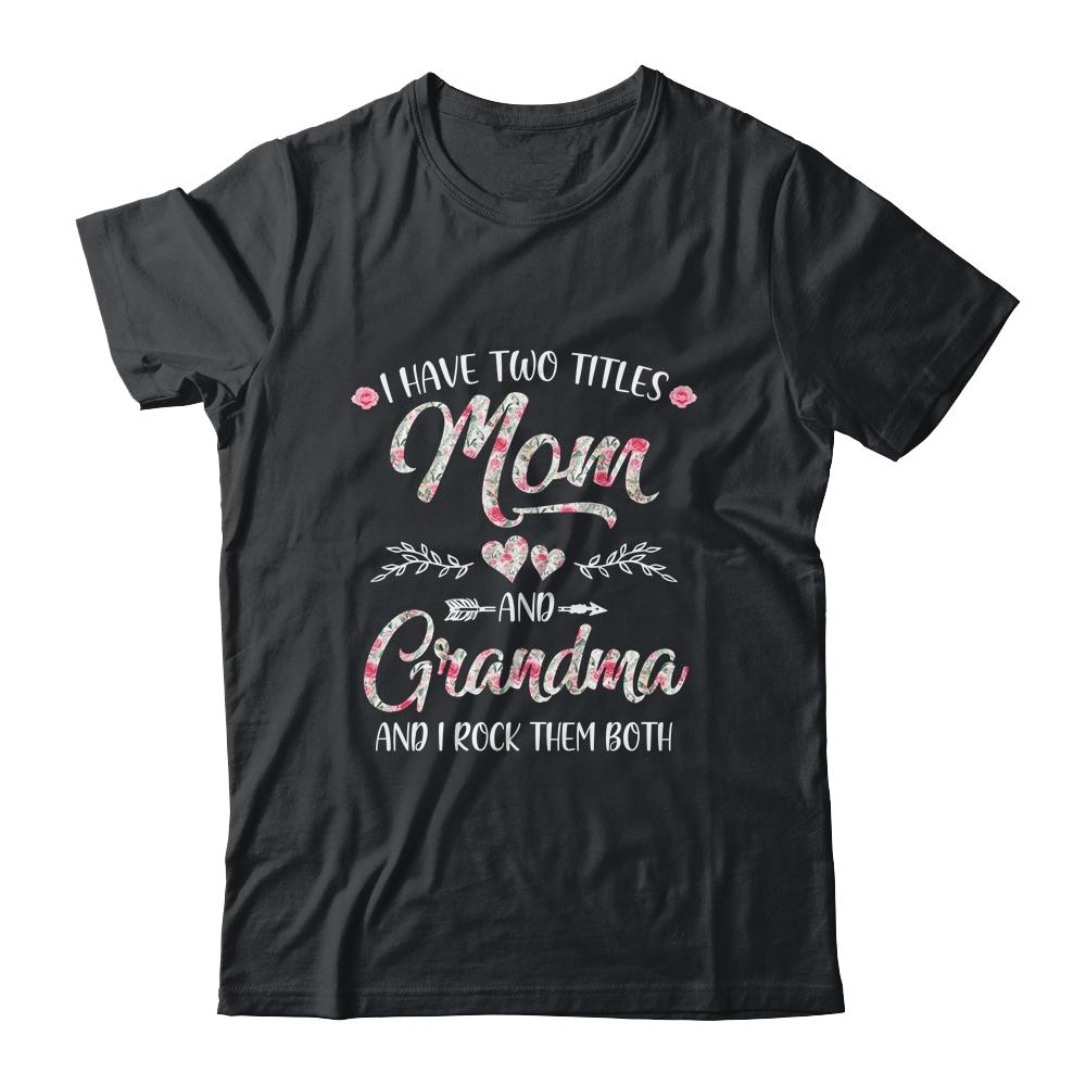 I Have Two Titles Mom And Grandma Mother's Day Flower-T-Shirt & Tank Top-Classic T-Shirt-Black