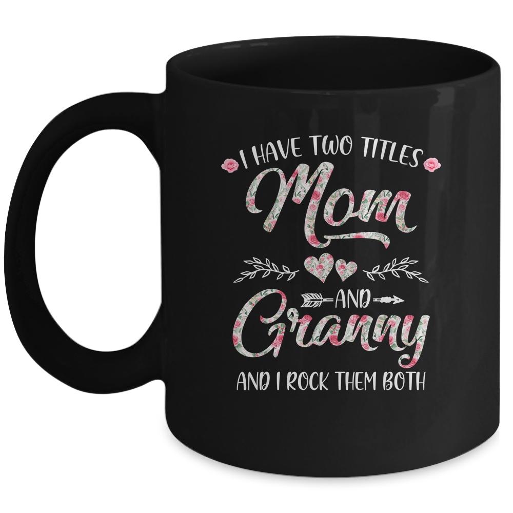 I Have Two Titles Mom And Granny Mother's Day Flower Mug