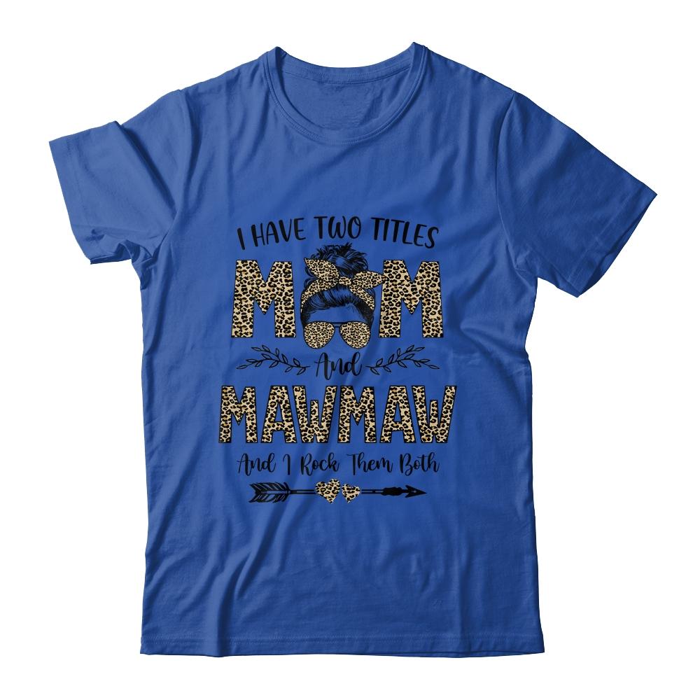 I Have Two Titles Mom And MawMaw Leopard Mother's Day-T-Shirt & Tank Top-Classic T-Shirt-Royal