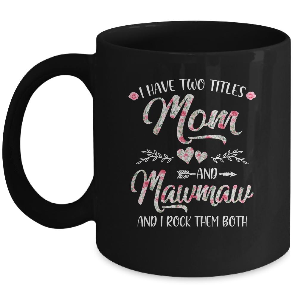 I Have Two Titles Mom And MawMaw Mother's Day Flower Mug