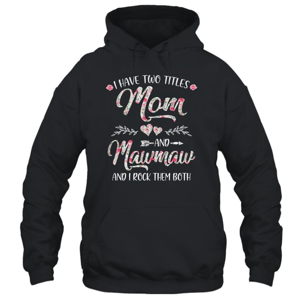 I Have Two Titles Mom And MawMaw Mother's Day Flower-T-Shirt & Tank Top-Pullover Hoodie-Black