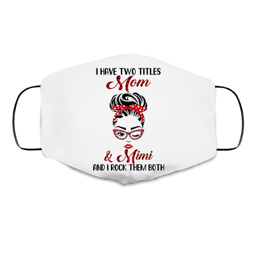 I Have Two Titles Mom And Mimi And I Rock Them Both Cloth Face Mask