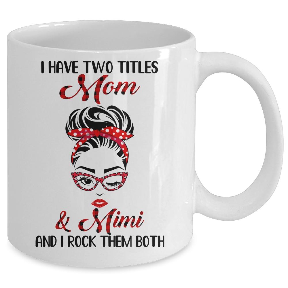 I Have Two Titles Mom And Mimi And I Rock Them Both Mug-Coffee Mug-Mug-White