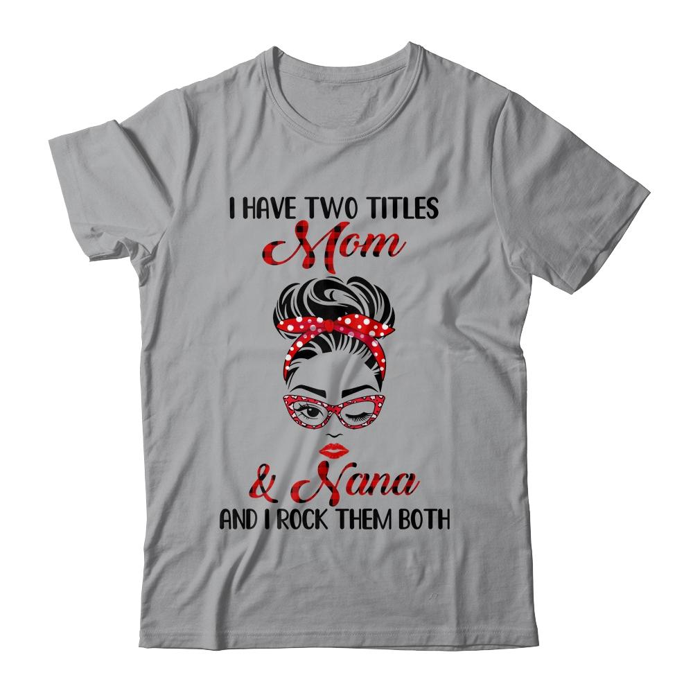 I Have Two Titles Mom And Nana And I Rock Them Both-T-Shirt & Tank Top-Classic T-Shirt-Sport Grey