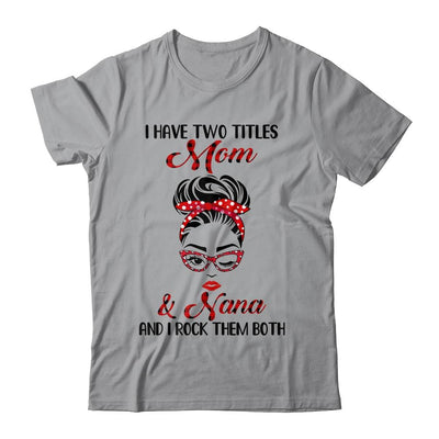 I Have Two Titles Mom And Nana And I Rock Them Both-T-Shirt & Tank Top-Classic T-Shirt-Sport Grey