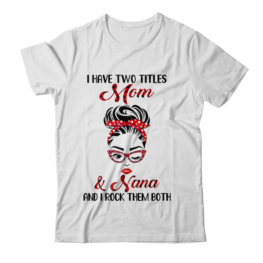 I Have Two Titles Mom And Nana And I Rock Them Both-T-Shirt & Tank Top-Classic T-Shirt-White