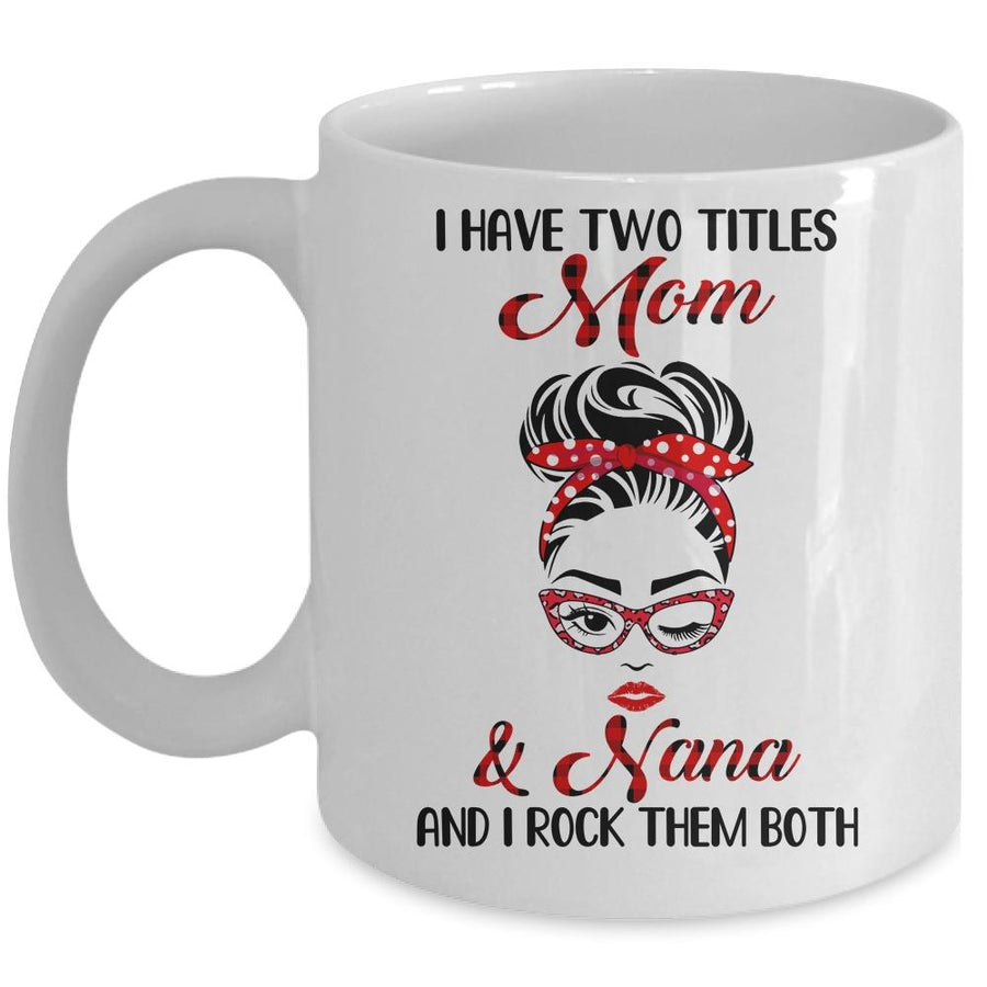 I Have Two Titles Mom And Nana And I Rock Them Both Mug-Coffee Mug-Mug-White