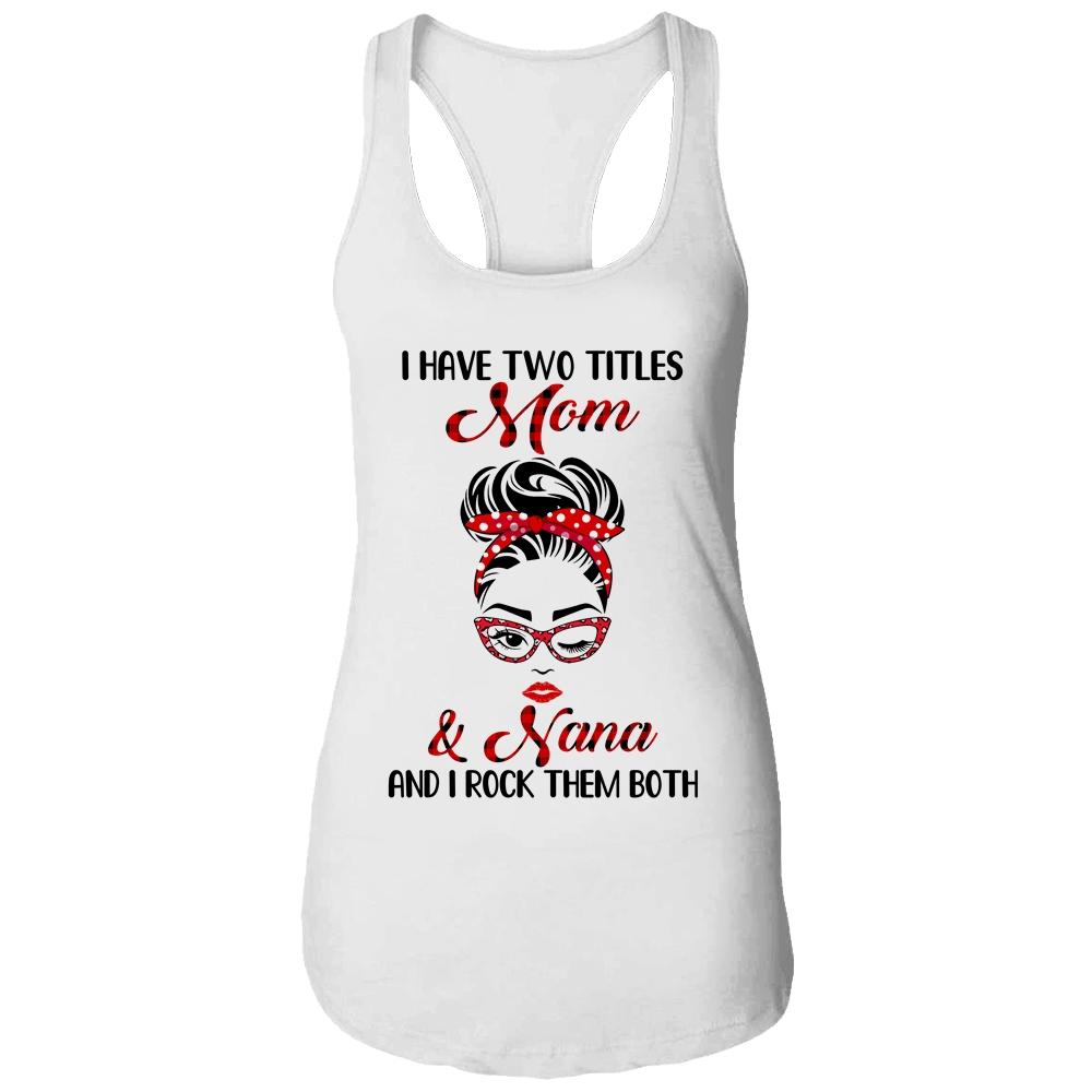 I Have Two Titles Mom And Nana And I Rock Them Both-T-Shirt & Tank Top-Women's Ideal Racerback Tank-White