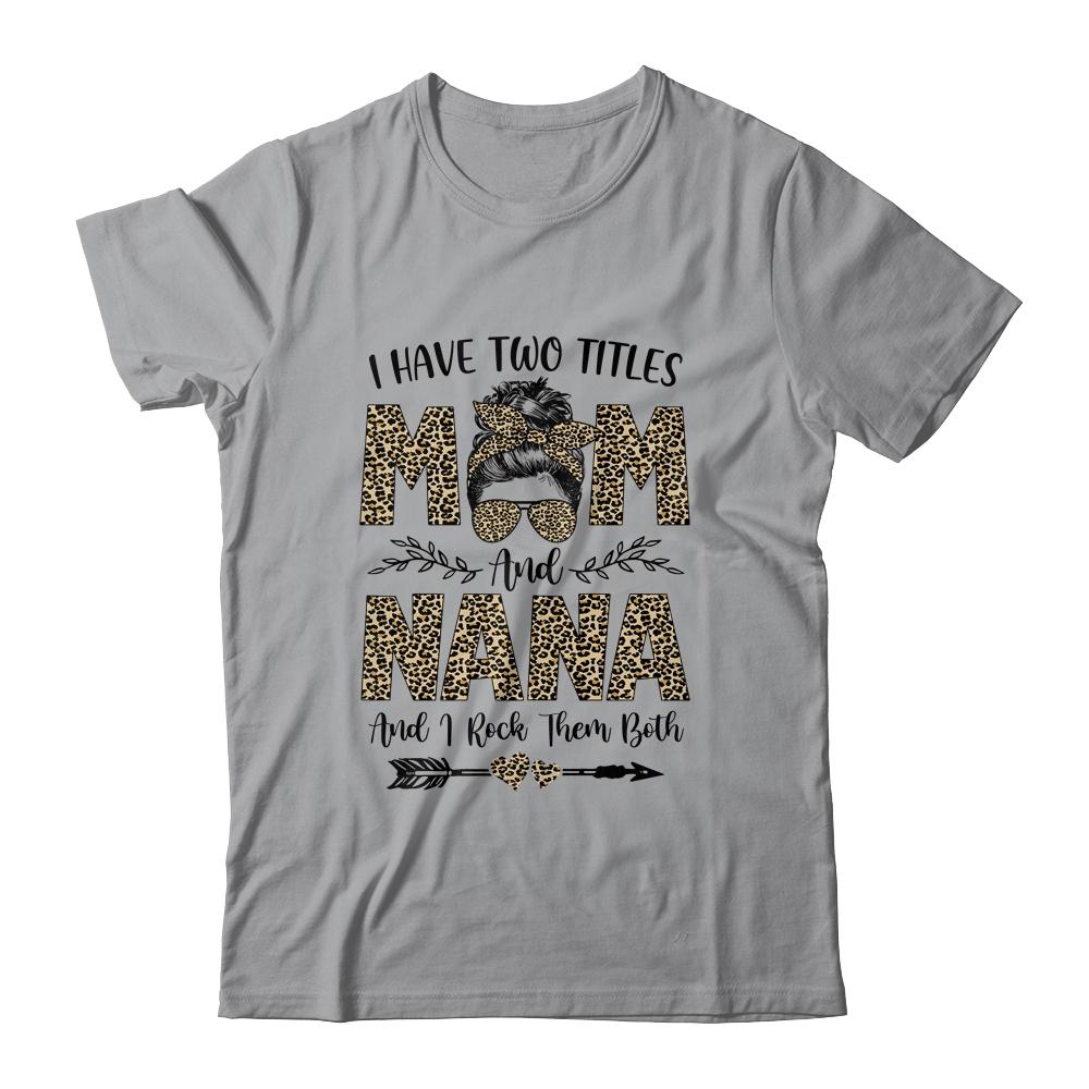 I Have Two Titles Mom And Nana Leopard Mother's Day-T-Shirt & Tank Top-Classic T-Shirt-Sport Grey