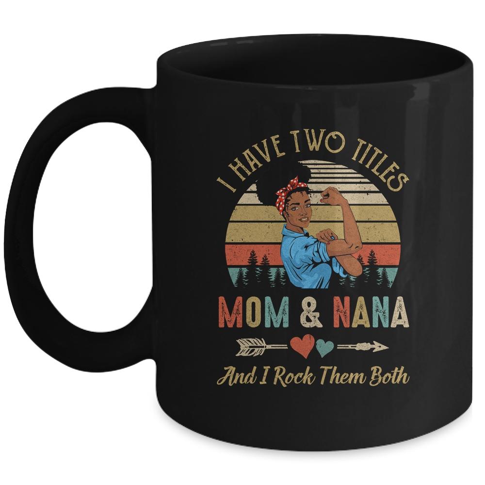 I Have Two Titles Mom And Nana Mother's Day Black Woman Mug