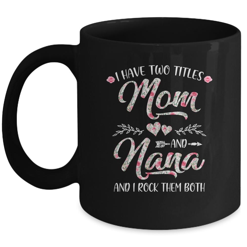 I Have Two Titles Mom And Nana Mother's Day Flower Mug