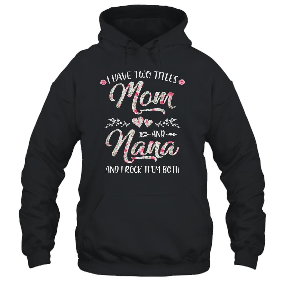 I Have Two Titles Mom And Nana Mother's Day Flower-T-Shirt & Tank Top-Pullover Hoodie-Black