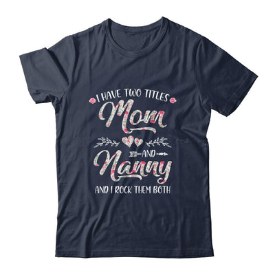 I Have Two Titles Mom And Nanny Mother's Day Flower-T-Shirt & Tank Top-Classic T-Shirt-Navy
