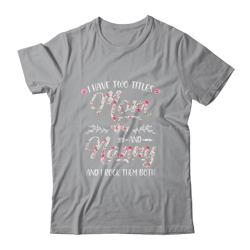 I Have Two Titles Mom And Nanny Mother's Day Flower-T-Shirt & Tank Top-Classic T-Shirt-Sport Grey
