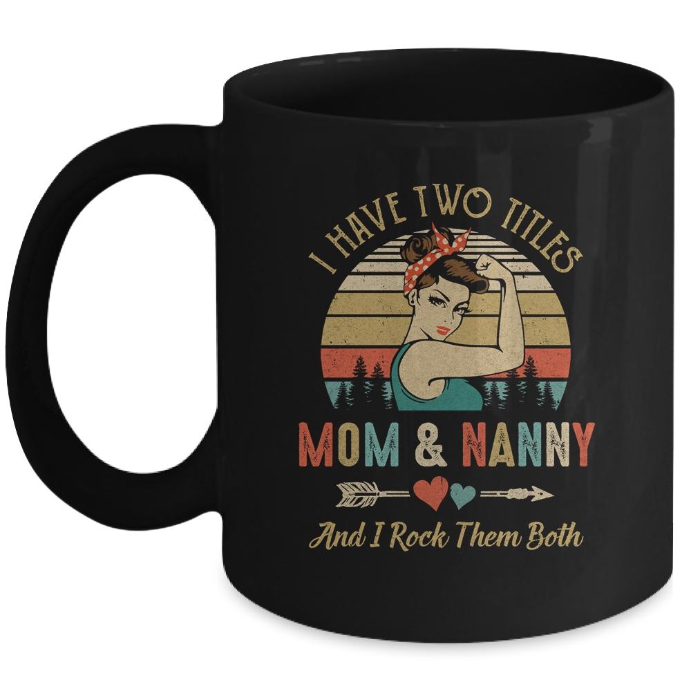 I Have Two Titles Mom And Nanny Mother's Day Mug-Coffee Mug-Mug-Black