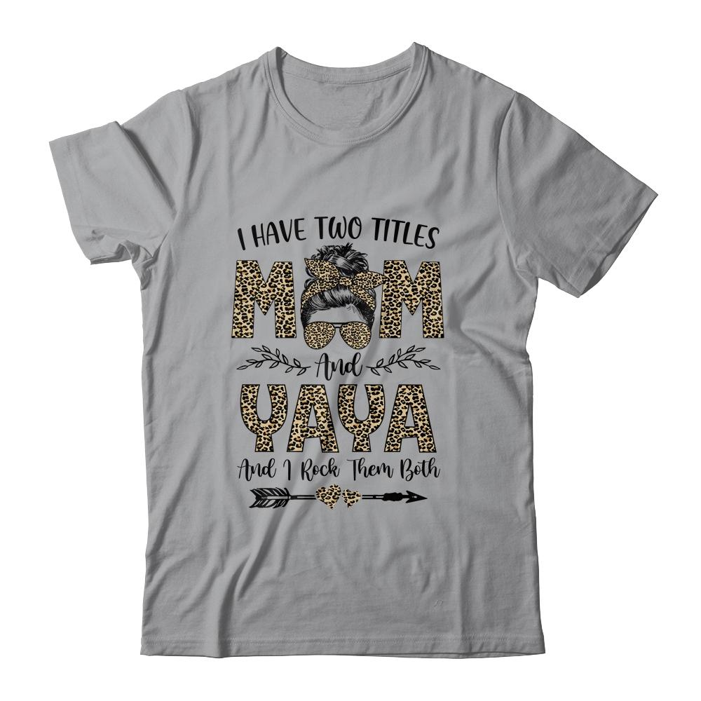 I Have Two Titles Mom And Yaya Leopard Mother's Day-T-Shirt & Tank Top-Classic T-Shirt-Sport Grey