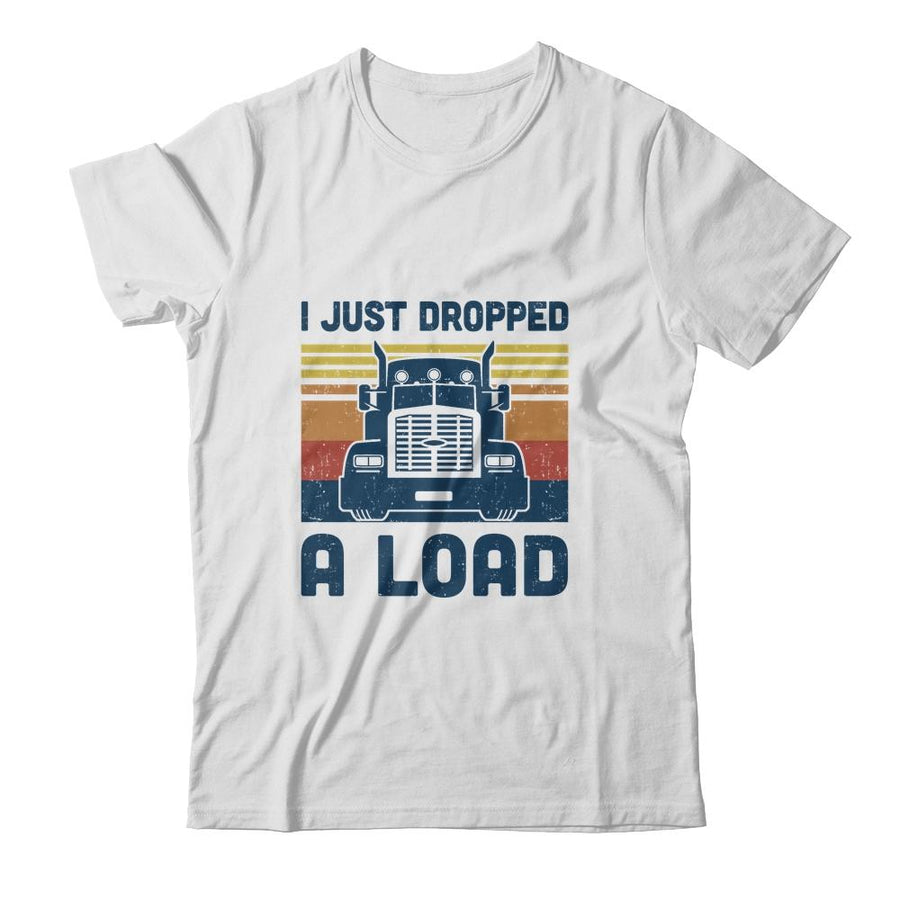 I Just Dropped A Load Funny Trucker Truck Driver-T-Shirt & Hoodie-Classic T-Shirt-White