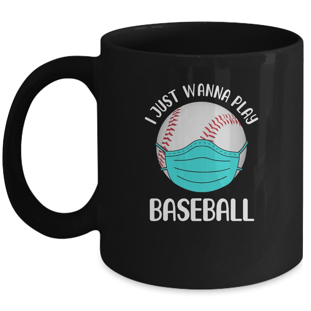 I Just Wanna Play Baseball Wear Mask Funny Quarantine Mug-Coffee Mug-Mug-Black
